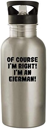 Claro que estou certo! Eu sou um Eierman! - 20 onças de aço inoxidável garrafa de água, prata
